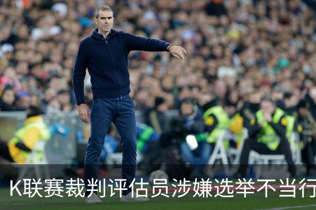 K联赛裁判评估员涉嫌选举不当行为仍在职